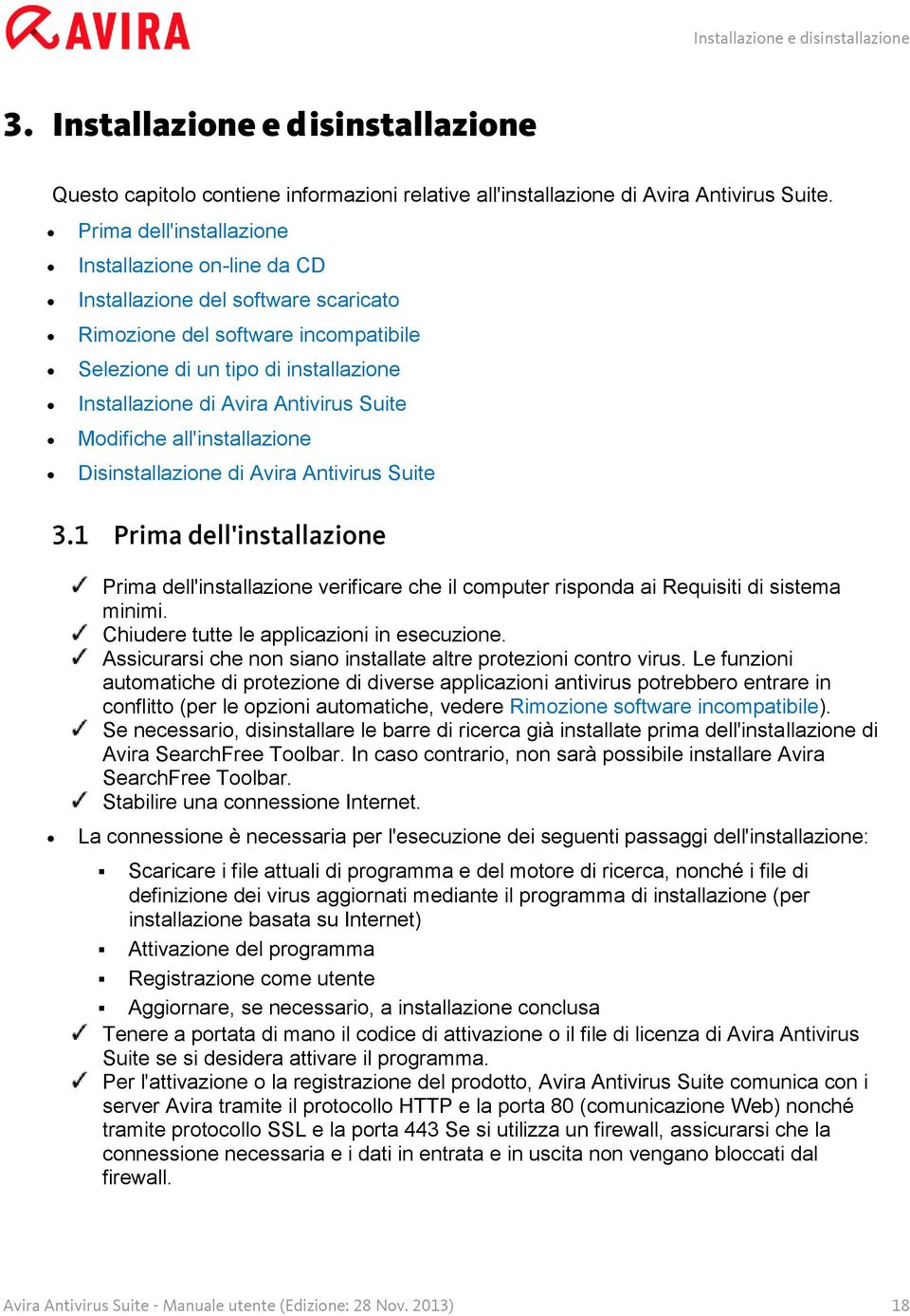 Suite Modifiche all'installazione Disinstallazione di Avira Antivirus Suite 3.1 Prima dell'installazione Prima dell'installazione verificare che il computer risponda ai Requisiti di sistema minimi.