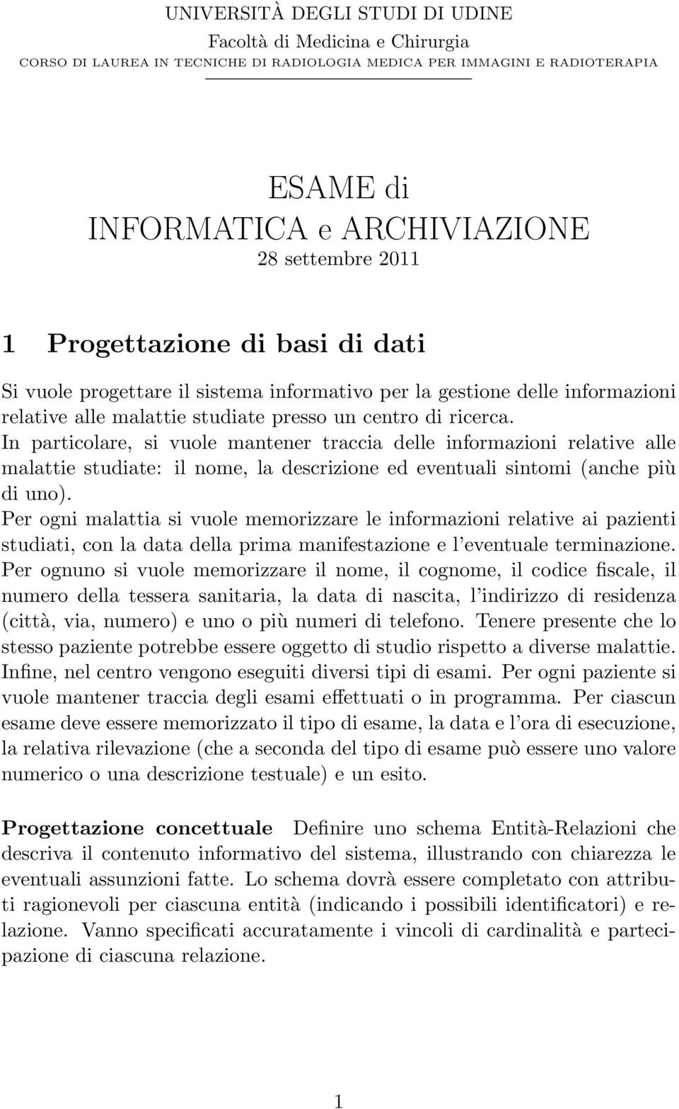 In particolare, si vuole mantener traccia delle informazioni relative alle malattie studiate: il nome, la descrizione ed eventuali sintomi (anche più di uno).