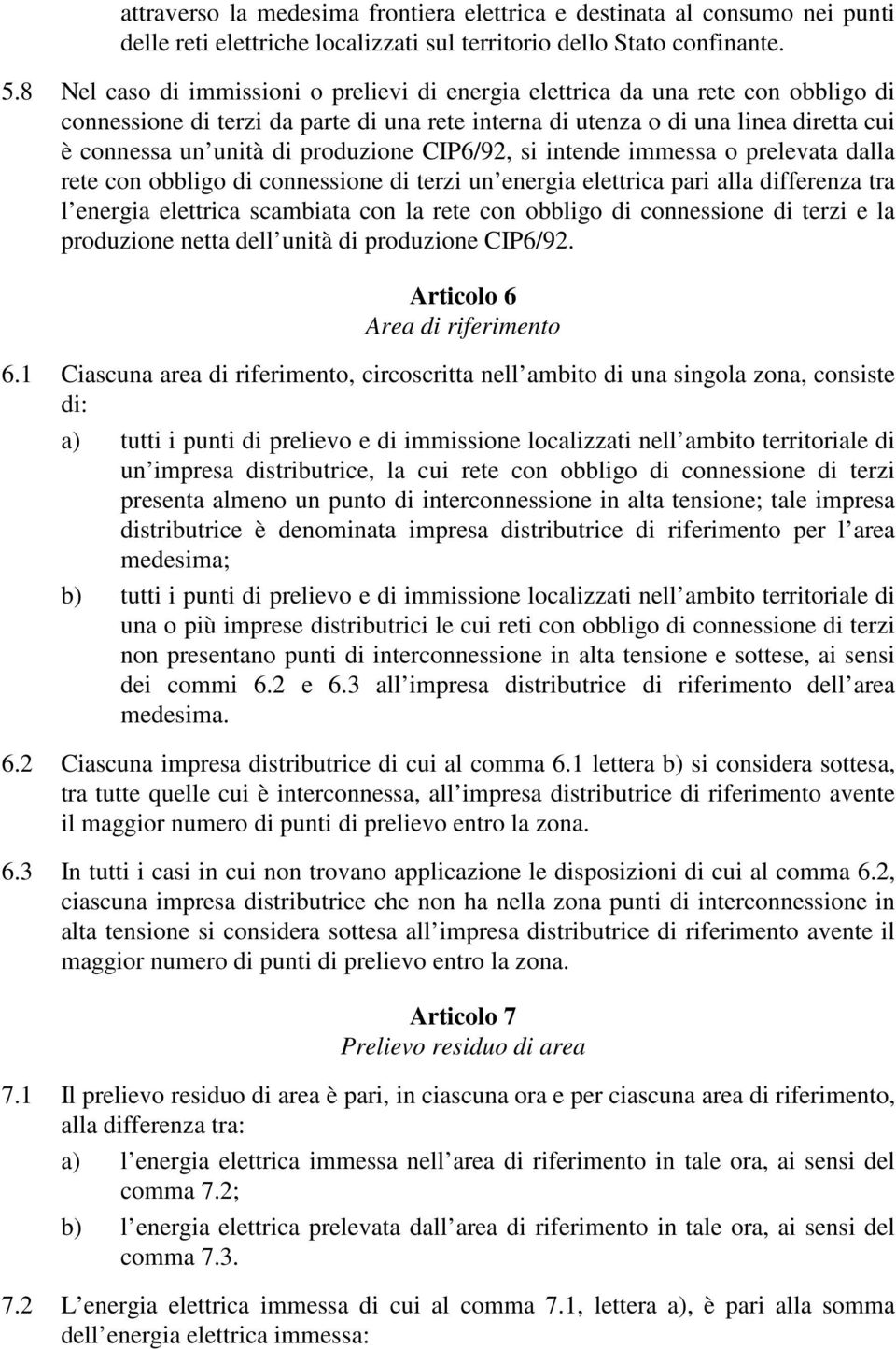 produzione CIP6/92, si intende immessa o prelevata dalla rete con obbligo di connessione di terzi un energia elettrica pari alla differenza tra l energia elettrica scambiata con la rete con obbligo