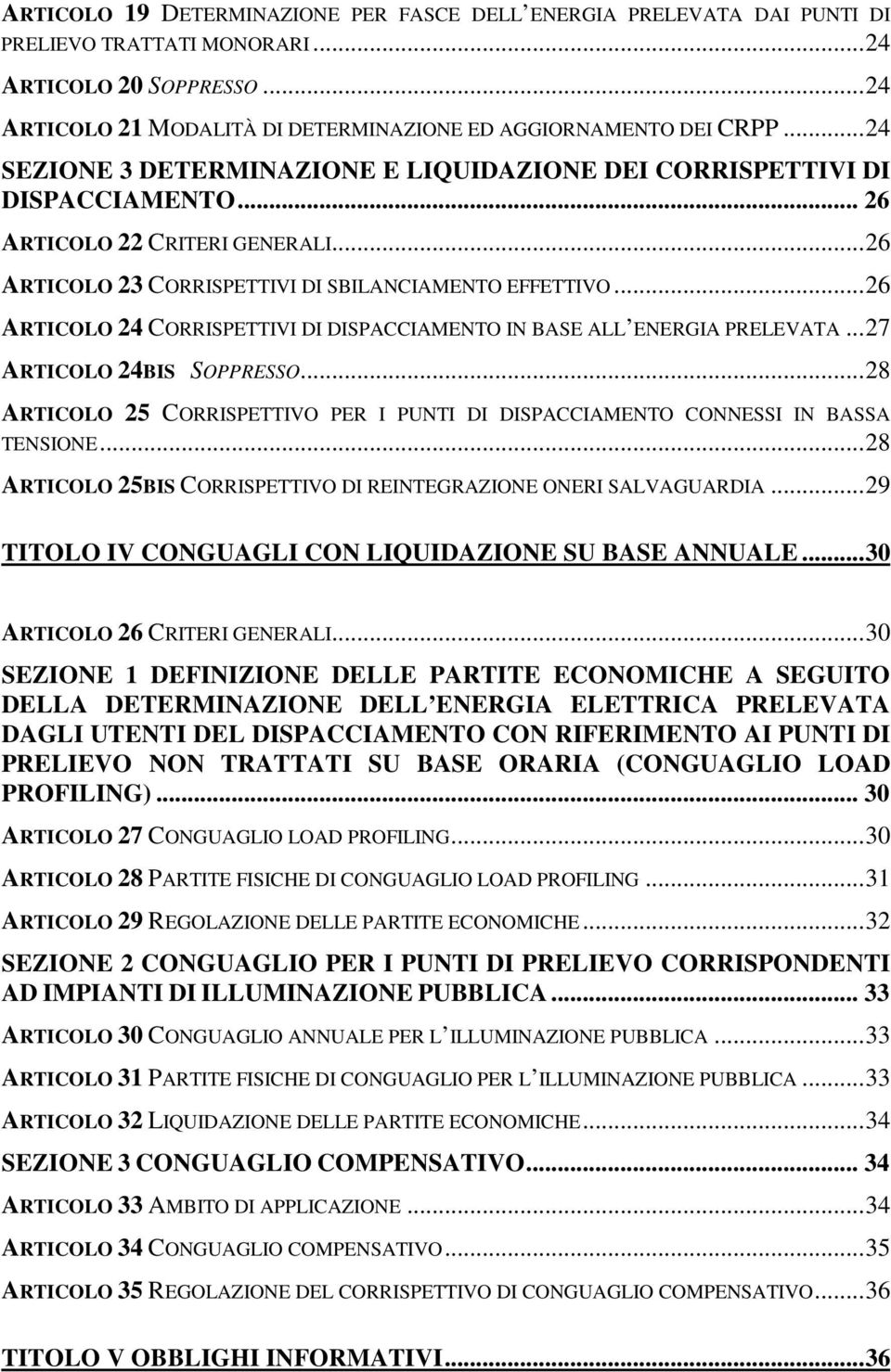 .. 26 ARTICOLO 24 CORRISPETTIVI DI DISPACCIAMENTO IN BASE ALL ENERGIA PRELEVATA... 27 ARTICOLO 24BIS SOPPRESSO... 28 ARTICOLO 25 CORRISPETTIVO PER I PUNTI DI DISPACCIAMENTO CONNESSI IN BASSA TENSIONE.