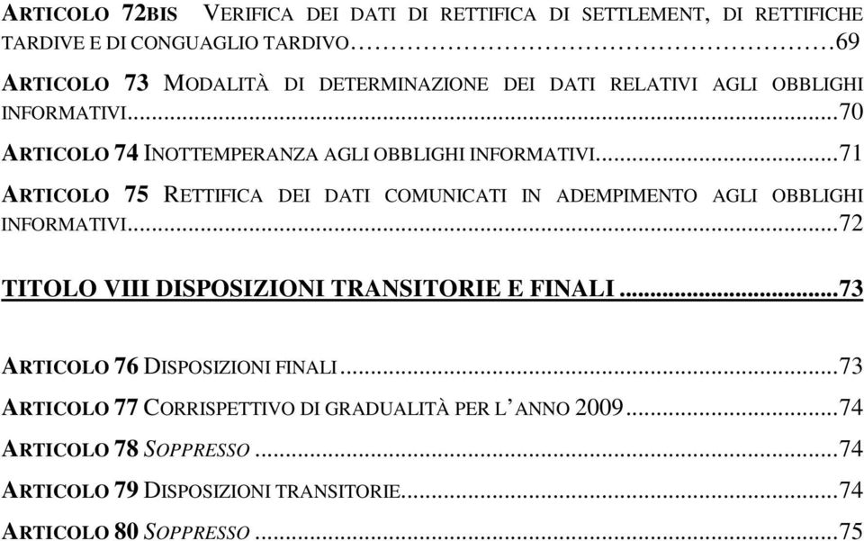 .. 71 ARTICOLO 75 RETTIFICA DEI DATI COMUNICATI IN ADEMPIMENTO AGLI OBBLIGHI INFORMATIVI... 72 TITOLO VIII DISPOSIZIONI TRANSITORIE E FINALI.