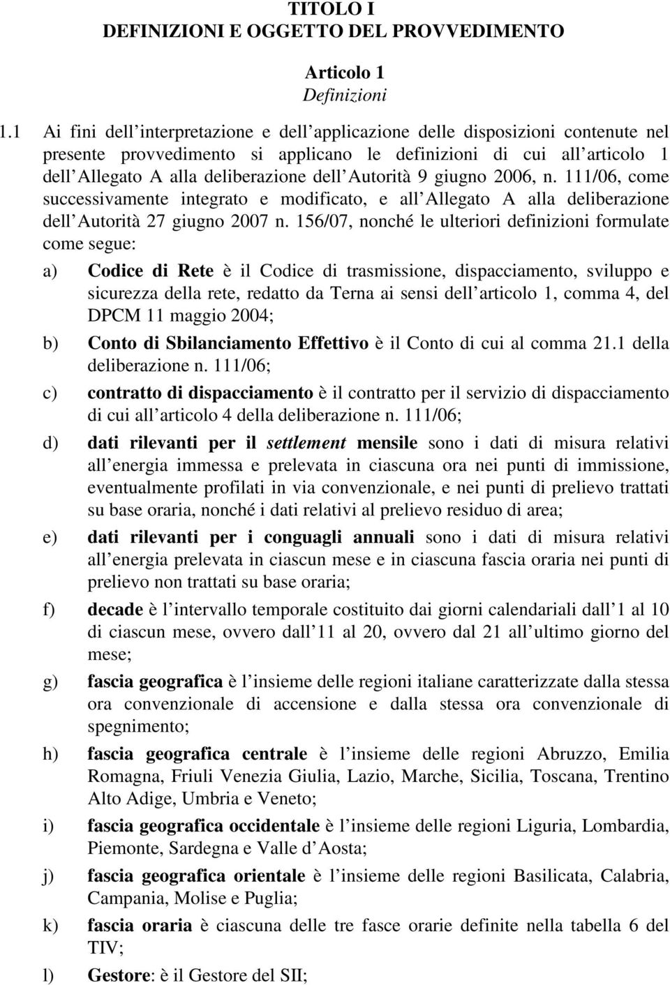 Autorità 9 giugno 2006, n. 111/06, come successivamente integrato e modificato, e all Allegato A alla deliberazione dell Autorità 27 giugno 2007 n.