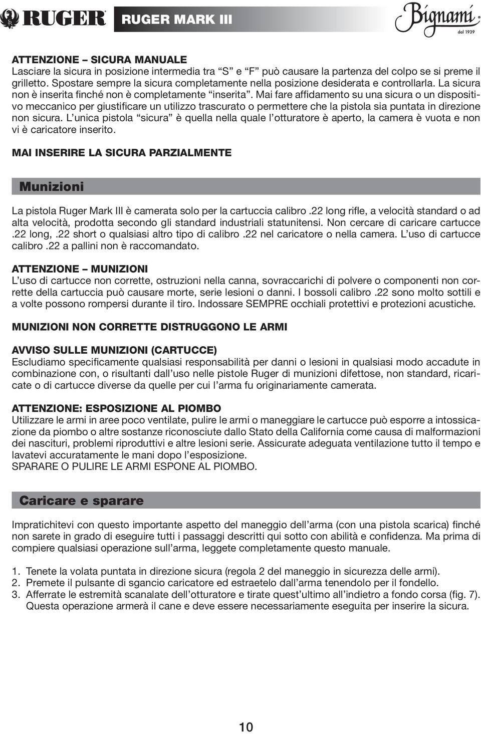 Mai fare affidamento su una sicura o un dispositivo meccanico per giustificare un utilizzo trascurato o permettere che la pistola sia puntata in direzione non sicura.