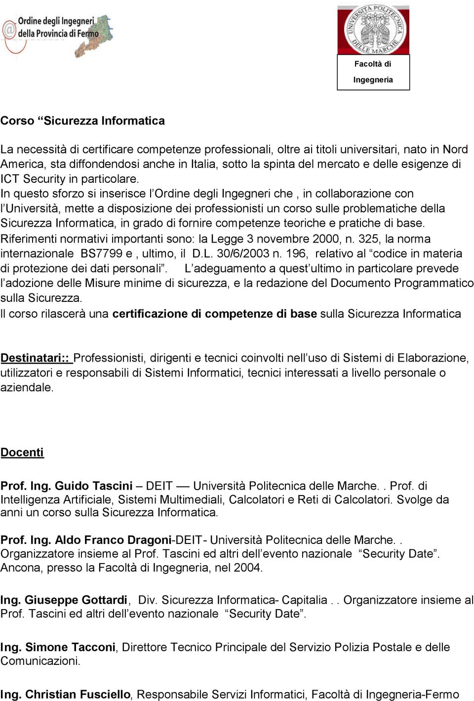 In questo sforzo si inserisce l Ordine degli Ingegneri che, in collaborazione con l Università, mette a disposizione dei professionisti un corso sulle problematiche della Sicurezza Informatica, in