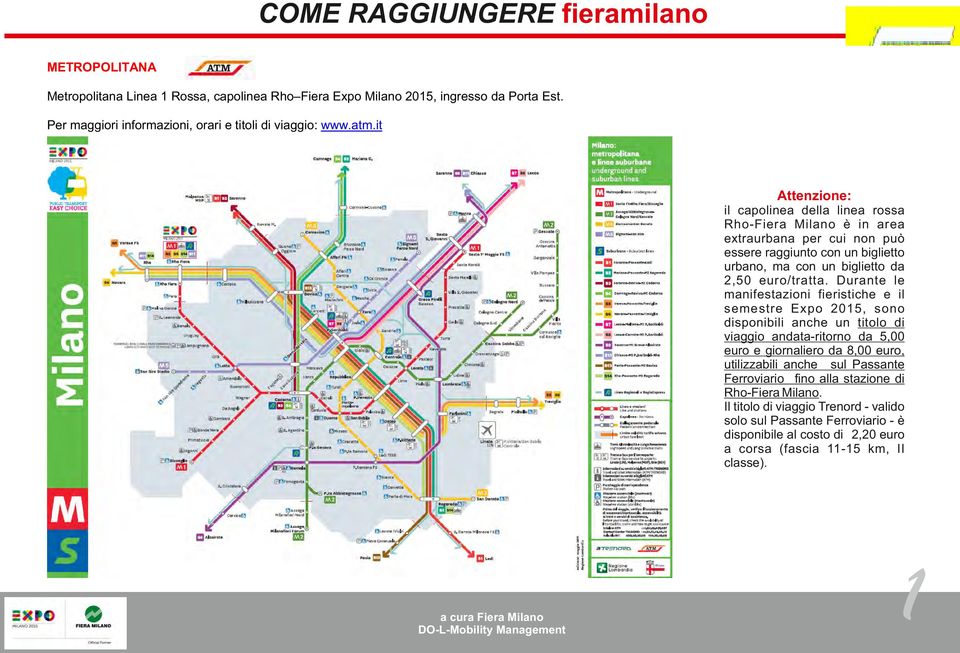 Durante le manifestazioni fieristiche e il semestre Expo 2015, sono disponibili anche un titolo di viaggio andata-ritorno da 5,00 euro e giornaliero da 8,00 euro, utilizzabili anche sul