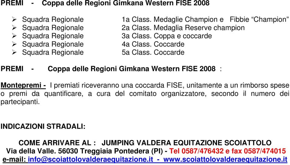 Coccarde PREMI - Coppa delle Regioni Gimkana Western FISE 2008 : Montepremi - I premiati riceveranno una coccarda FISE, unitamente a un rimborso spese o premi da quantificare, a cura del