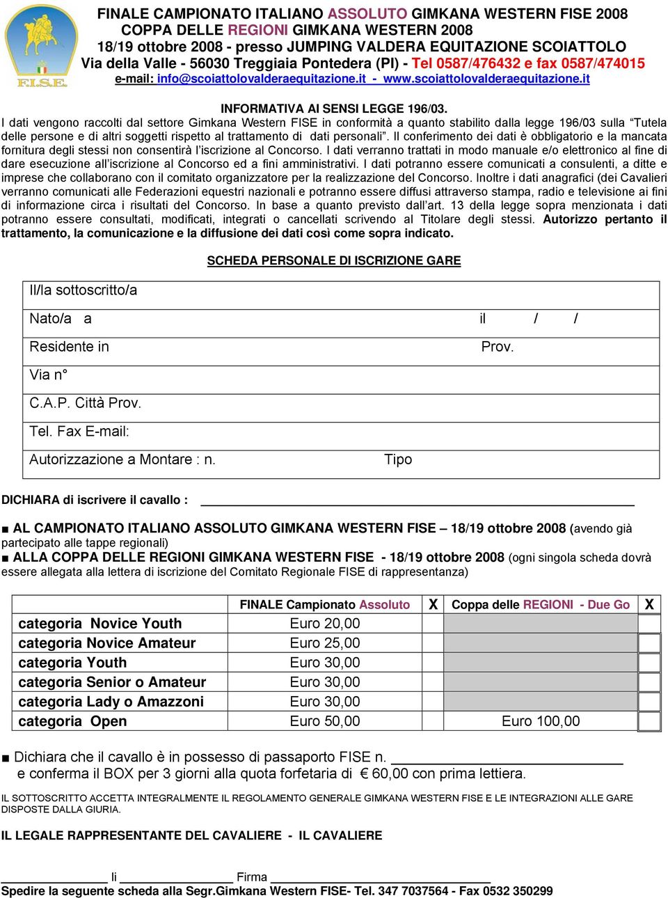 I dati vengono raccolti dal settore Gimkana Western FISE in conformità a quanto stabilito dalla legge 196/03 sulla Tutela delle persone e di altri soggetti rispetto al trattamento di dati personali.