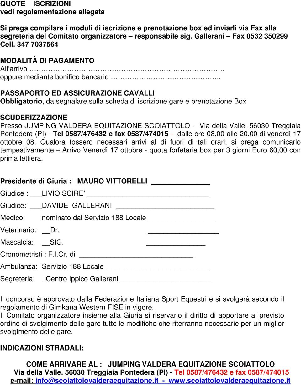 . PASSAPORTO ED ASSICURAZIONE CAVALLI Obbligatorio, da segnalare sulla scheda di iscrizione gare e prenotazione Box SCUDERIZZAZIONE Presso JUMPING VALDERA EQUITAZIONE SCOIATTOLO - Via della Valle.