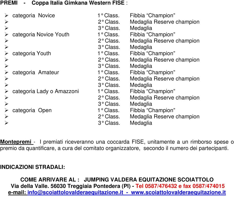 Fibbia Champion Montepremi - I premiati riceveranno una coccarda FISE, unitamente a un rimborso spese o premio da quantificare, a cura del comitato organizzatore, secondo il