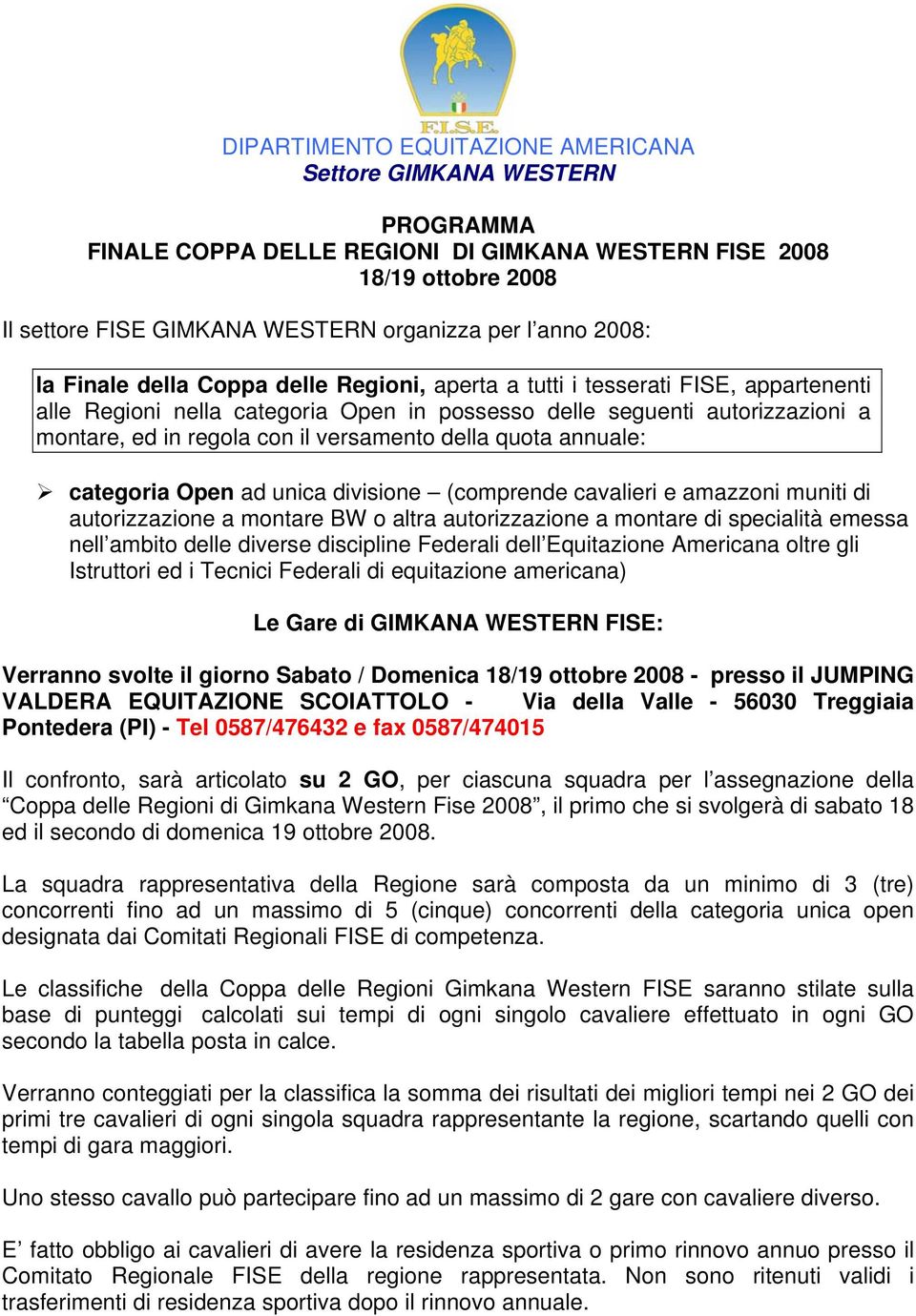 versamento della quota annuale: categoria Open ad unica divisione (comprende cavalieri e amazzoni muniti di autorizzazione a montare BW o altra autorizzazione a montare di specialità emessa nell