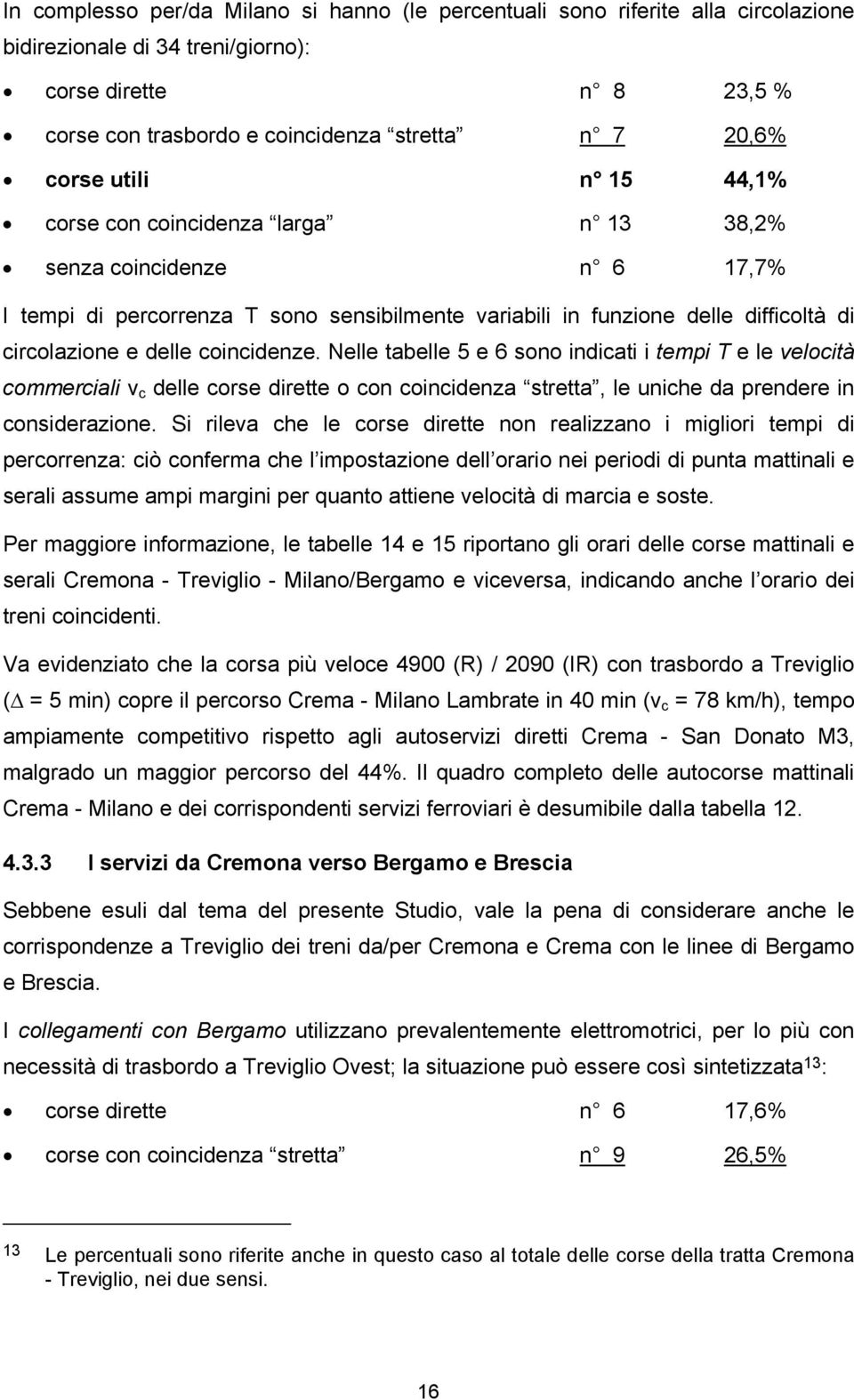 coincidenze. Nelle tabelle 5 e 6 sono indicati i tempi T e le velocità commerciali v c delle corse dirette o con coincidenza stretta, le uniche da prendere in considerazione.