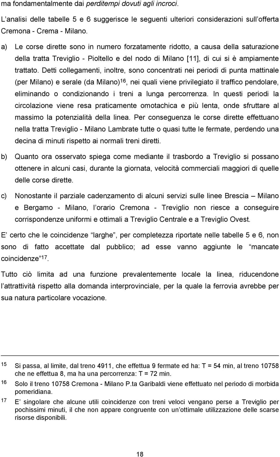 Detti collegamenti, inoltre, sono concentrati nei periodi di punta mattinale (per Milano) e serale (da Milano) 16, nei quali viene privilegiato il traffico pendolare, eliminando o condizionando i