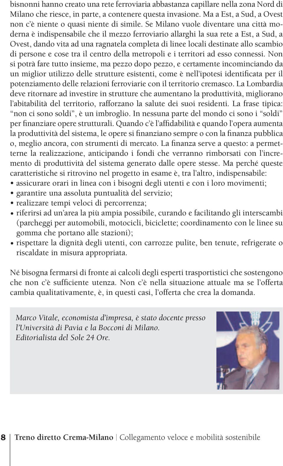 Se Milano vuole diventare una città moderna è indispensabile che il mezzo ferroviario allarghi la sua rete a Est, a Sud, a Ovest, dando vita ad una ragnatela completa di linee locali destinate allo