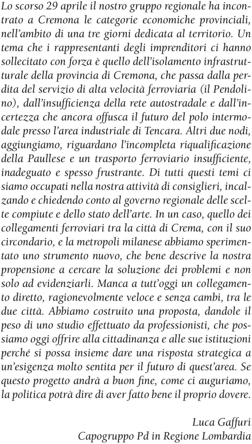 velocità ferroviaria (il Pendolino), dall insufficienza della rete autostradale e dall incertezza che ancora offusca il futuro del polo intermodale presso l area industriale di Tencara.