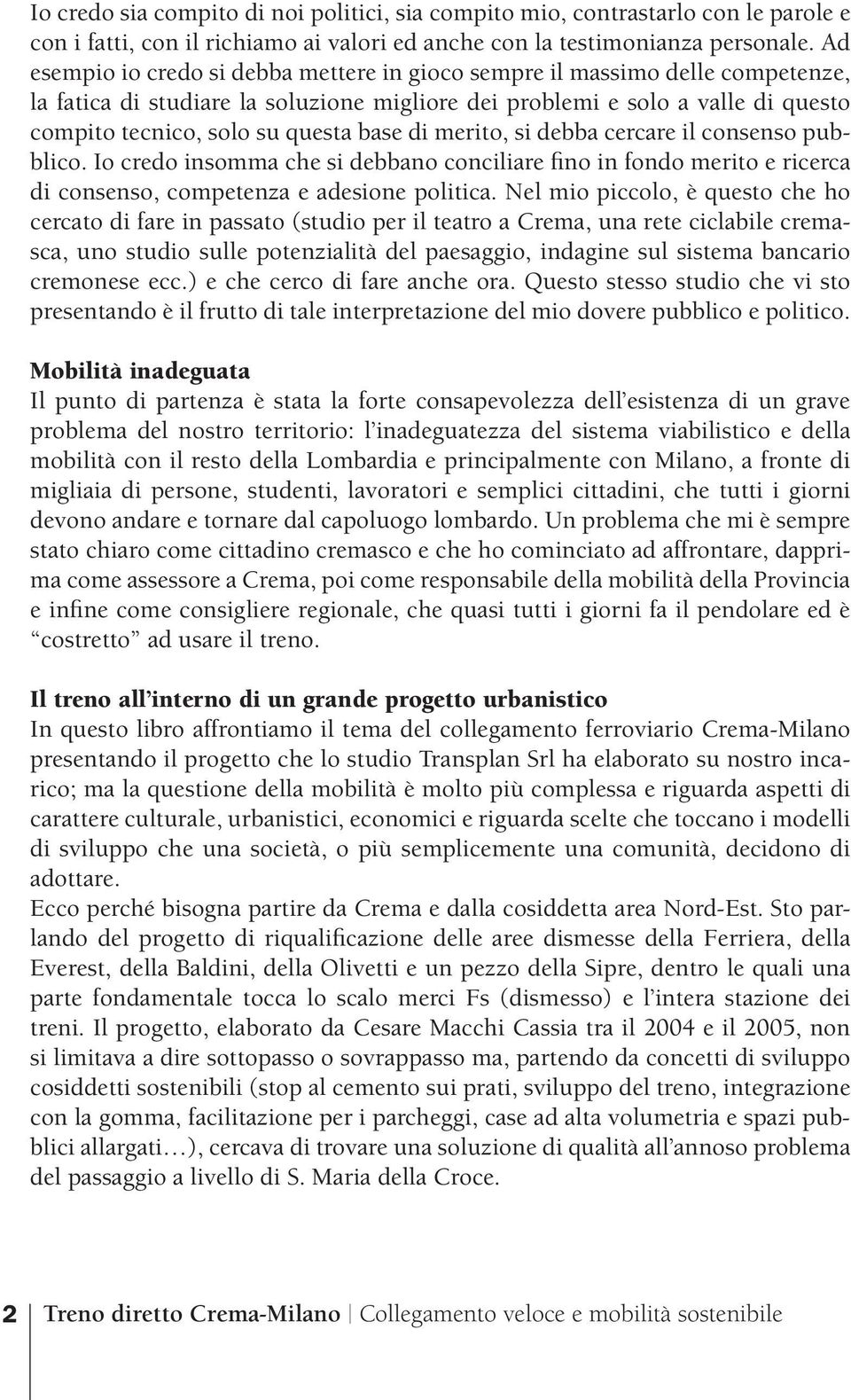 base di merito, si debba cercare il consenso pubblico. Io credo insomma che si debbano conciliare fino in fondo merito e ricerca di consenso, competenza e adesione politica.