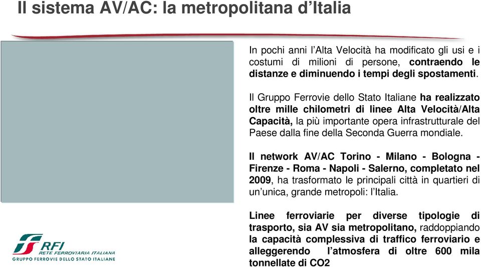 mondiale. Il network AV/AC Torino - Milano - Bologna - Firenze - Roma - Napoli - Salerno, completato nel 2009, ha trasformato le principali città in quartieri di un unica, grande metropoli: l Italia.