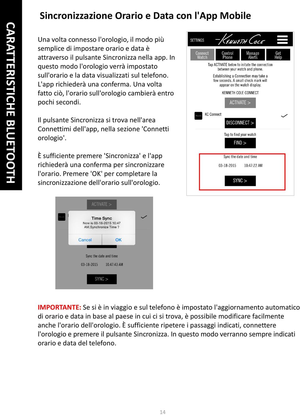 Il pulsante Sincronizza si trova nell'area Connettimi dell'app, nella sezione 'Connetti orologio'. È sufficiente premere 'Sincronizza' e l'app richiederà una conferma per sincronizzare l'orario.