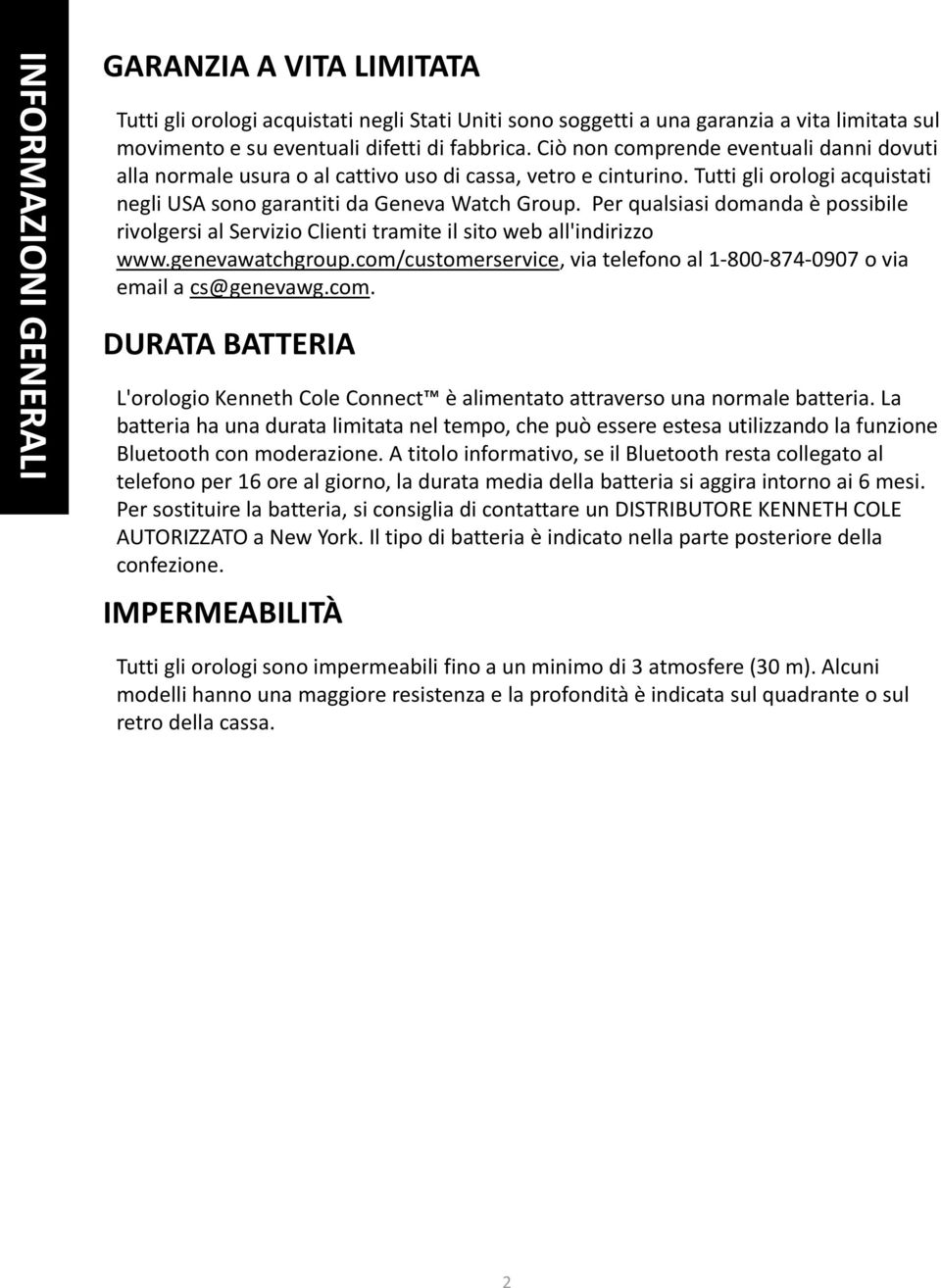 Per qualsiasi domanda è possibile rivolgersi al Servizio Clienti tramite il sito web all'indirizzo www.genevawatchgroup.com/customerservice, via telefono al 1-800-874-0907 o via email a cs@genevawg.