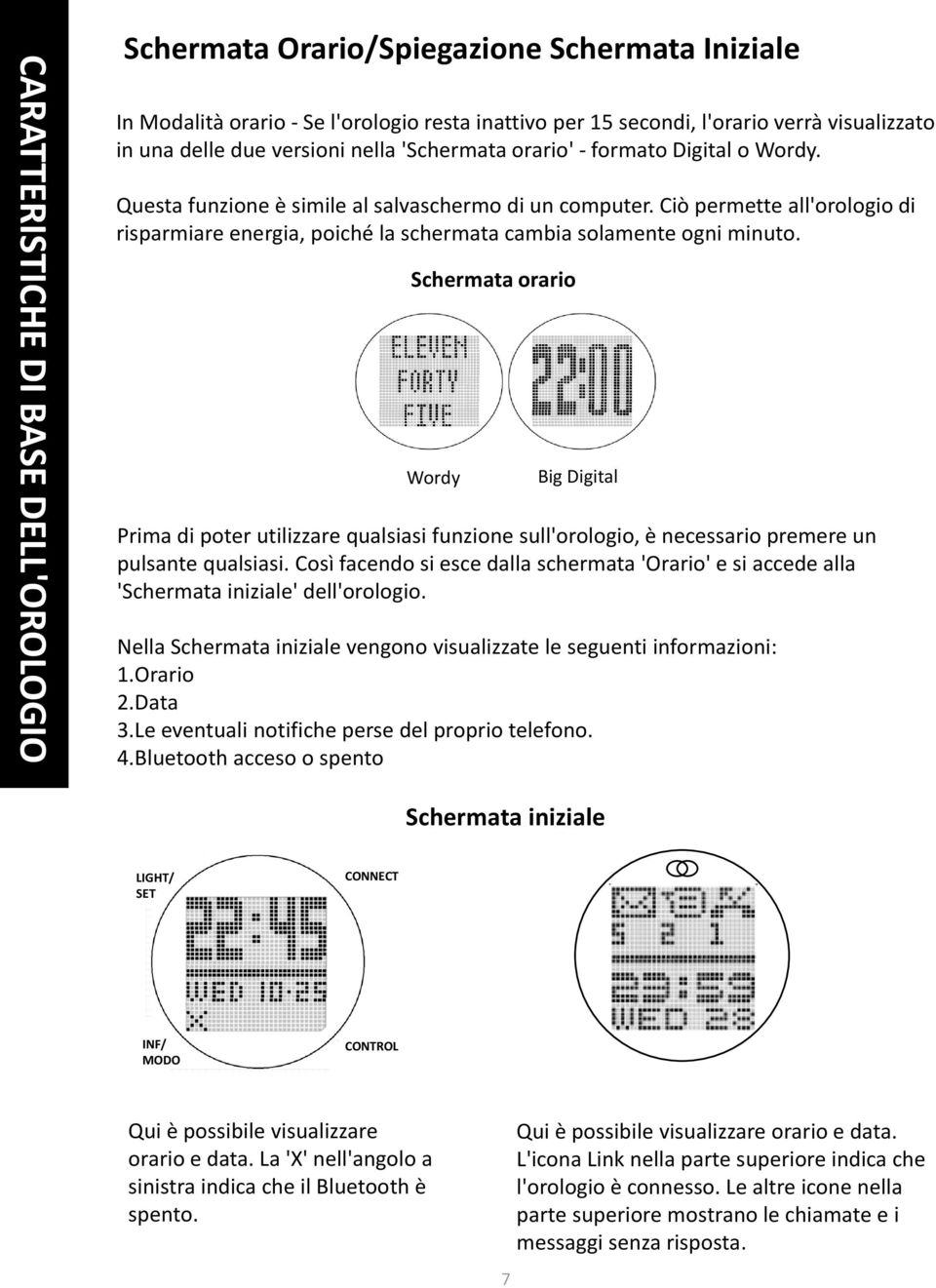 Ciò permette all'orologio di risparmiare energia, poiché la schermata cambia solamente ogni minuto.