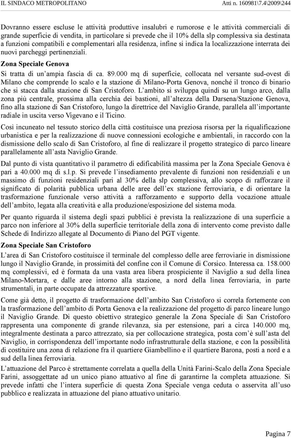 000 mq di superficie, collocata nel versante sud-ovest di Milano che comprende lo scalo e la stazione di Milano-Porta Genova, nonché il tronco di binario che si stacca dalla stazione di San