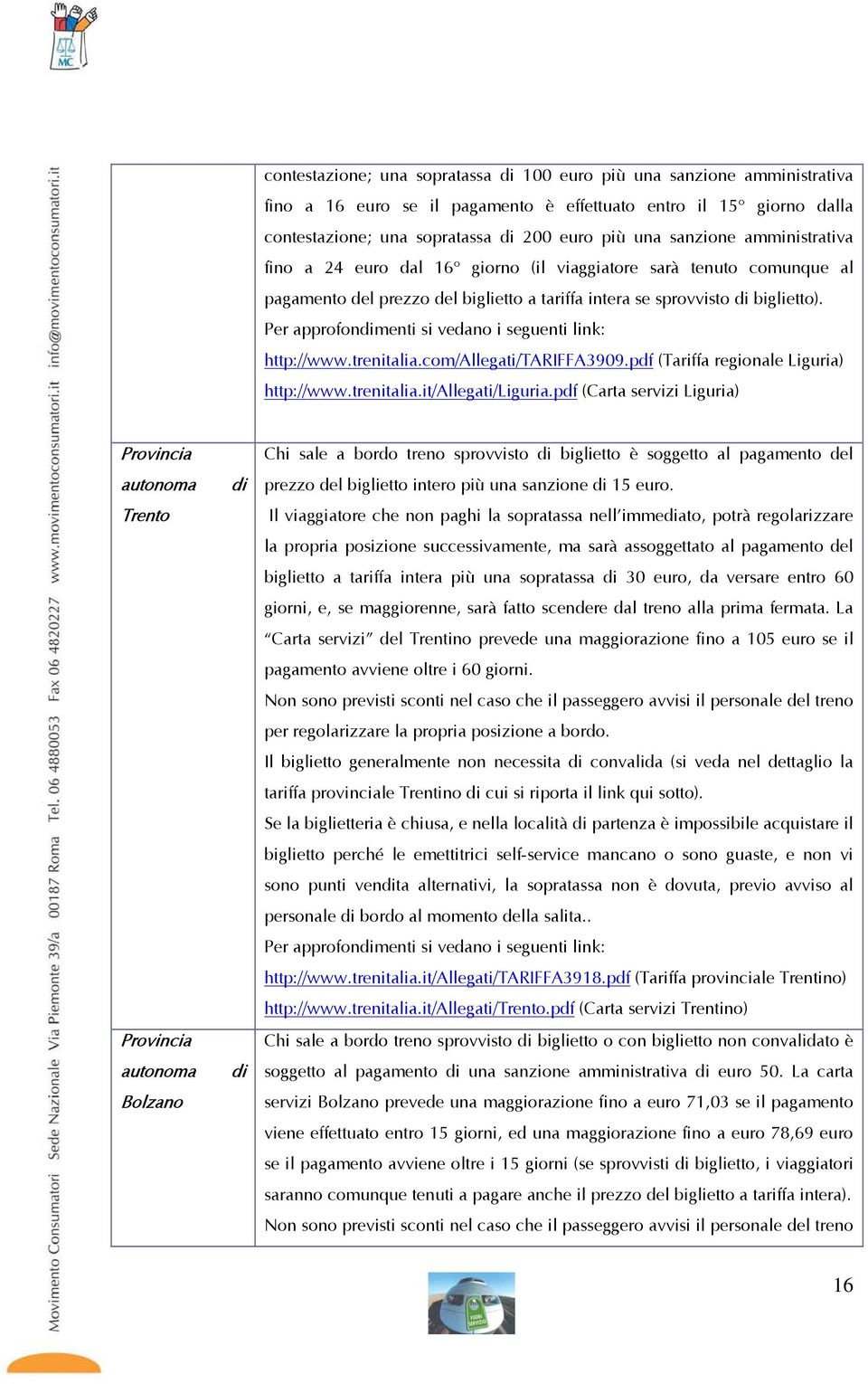 Per approfondimenti si vedano i seguenti link: http://www.trenitalia.com/allegati/tariffa3909.pdf (Tariffa regionale Liguria) http://www.trenitalia.it/allegati/liguria.