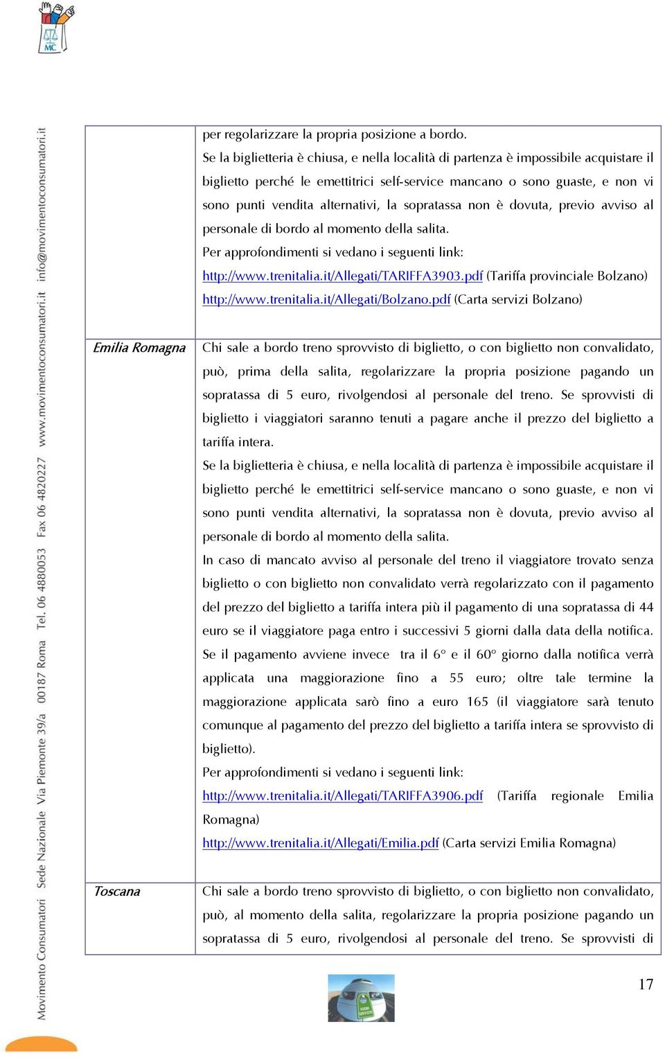 sopratassa non è dovuta, previo avviso al personale di bordo al momento della salita. Per approfondimenti si vedano i seguenti link: http://www.trenitalia.it/allegati/tariffa3903.