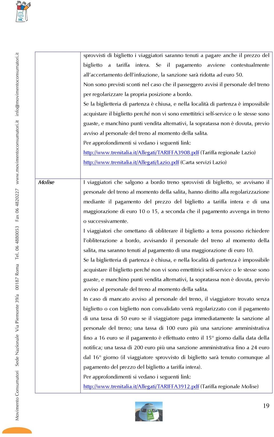 Non sono previsti sconti nel caso che il passeggero avvisi il personale del treno per regolarizzare la propria posizione a bordo.