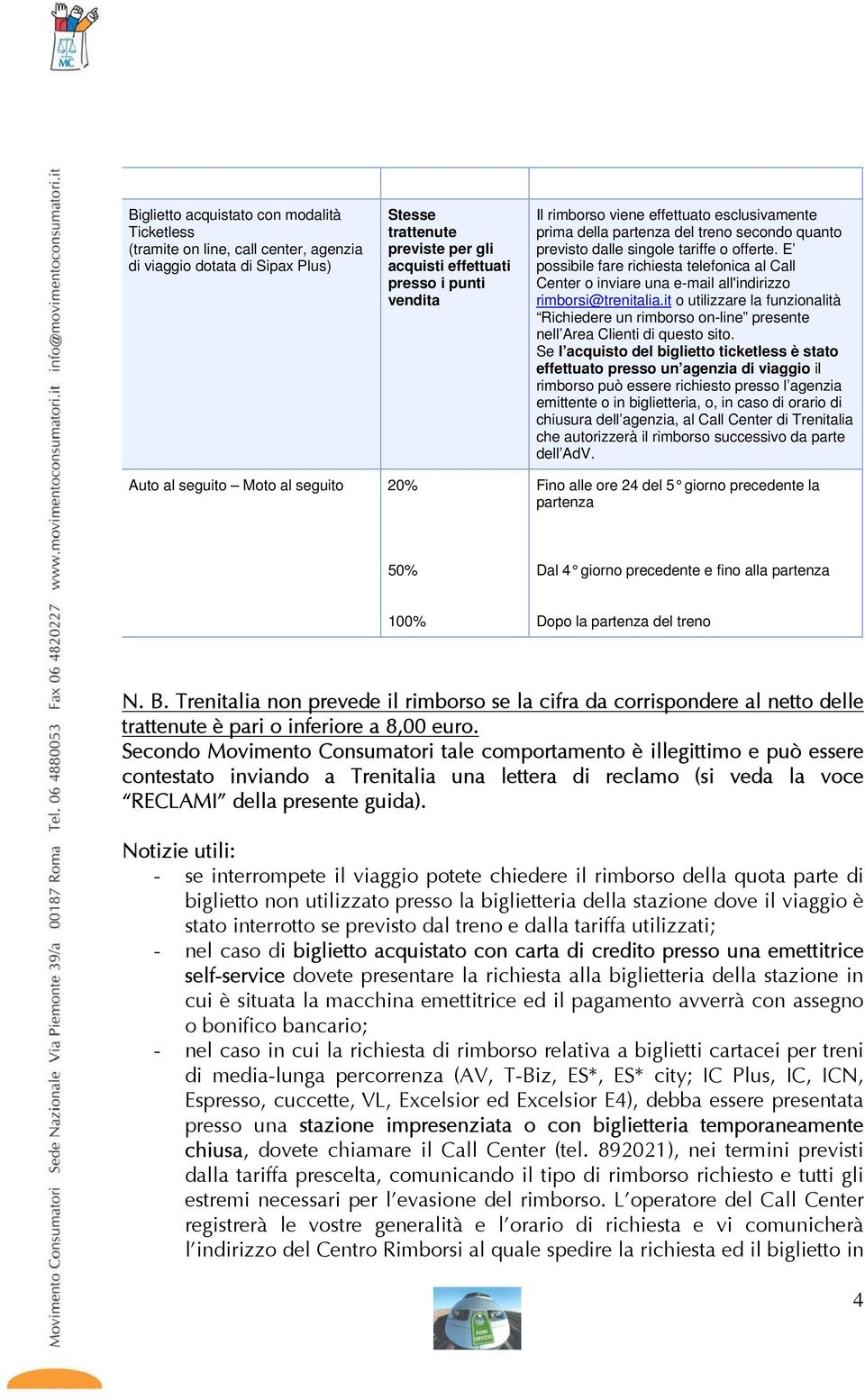 E possibile fare richiesta telefonica al Call Center o inviare una e-mail all'indirizzo rimborsi@trenitalia.