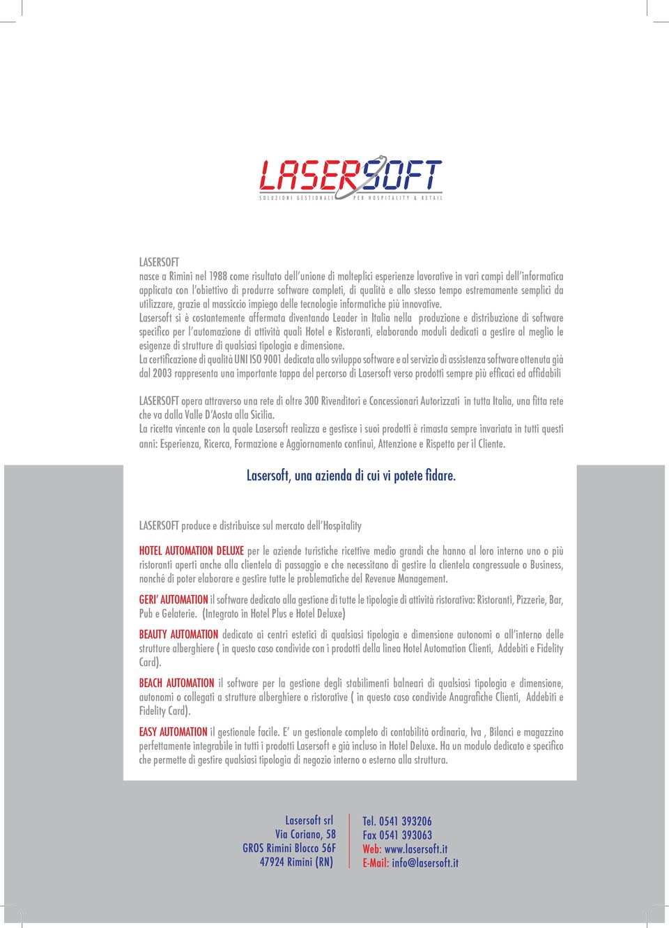Lasersoft si è costantemente affermata diventando Leader in Italia nella produzione e distribuzione di software specifico per l automazione di attività quali Hotel e Ristoranti, elaborando moduli