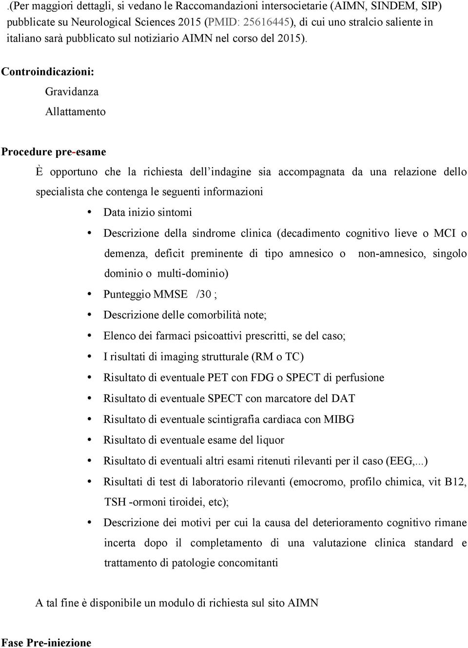 Controindicazioni: Gravidanza Allattamento Procedure pre-esame È opportuno che la richiesta dell indagine sia accompagnata da una relazione dello specialista che contenga le seguenti informazioni