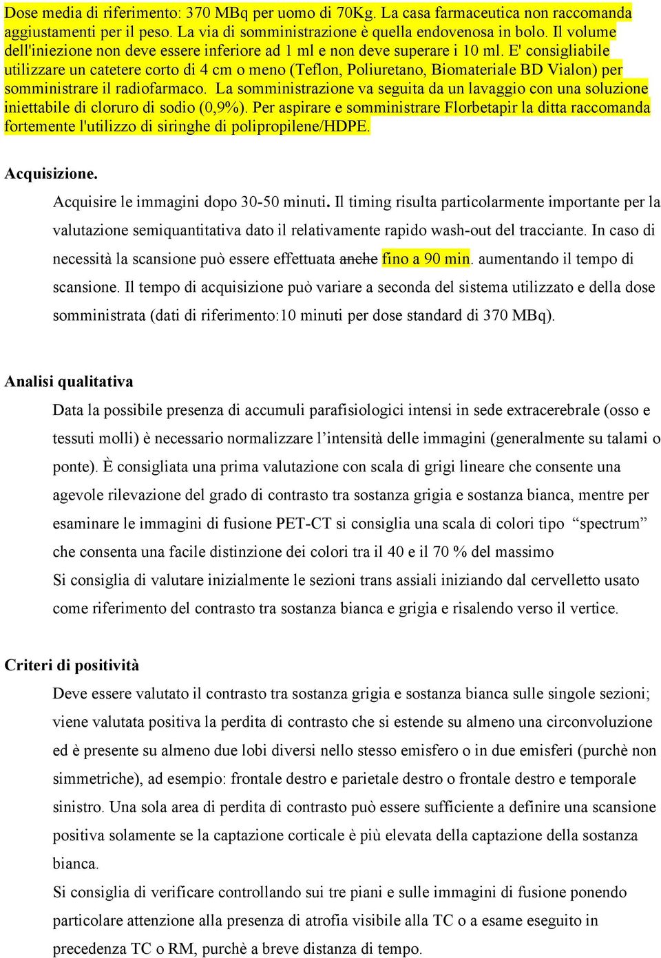 E' consigliabile utilizzare un catetere corto di 4 cm o meno (Teflon, Poliuretano, Biomateriale BD Vialon) per somministrare il radiofarmaco.