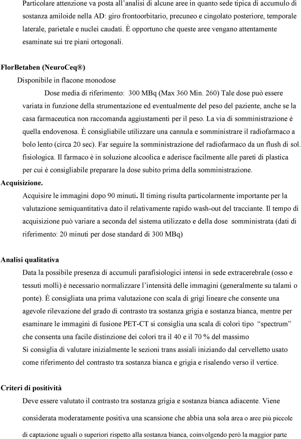 FlorBetaben (NeuroCeq ) Disponibile in flacone monodose Dose media di riferimento: 300 MBq (Max 360 Min.