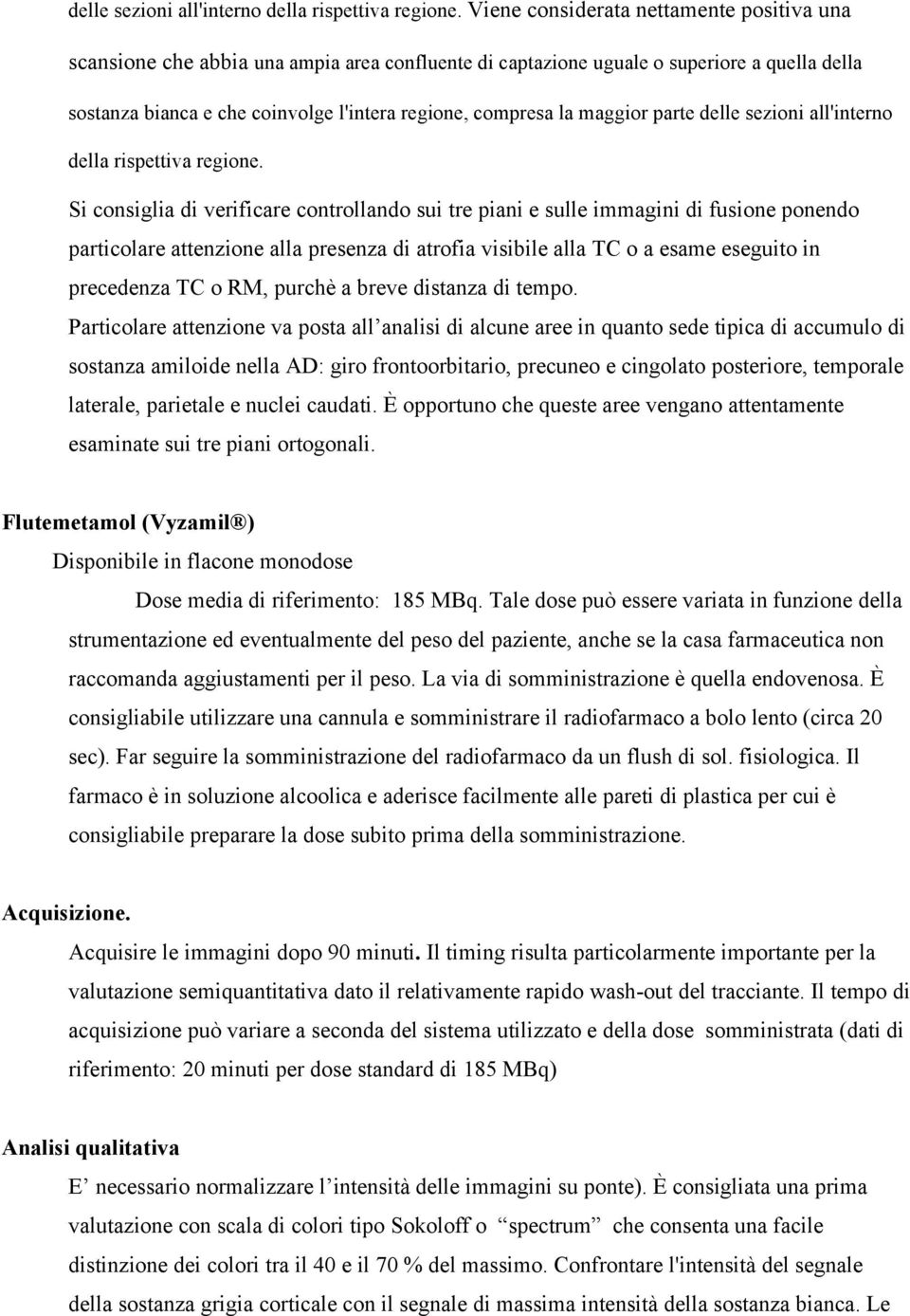 maggior parte  Si consiglia di verificare controllando sui tre piani e sulle immagini di fusione ponendo particolare attenzione alla presenza di atrofia visibile alla TC o a esame eseguito in