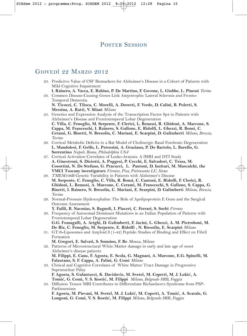 Pinessi Torino 24. Common Disease-Causing Genes Link Amyotrophic Lateral Sclerosis and Fronto- Temporal Dementia N. Ticozzi, C. Tiloca, C. Morelli, A. Doretti, F. Verde, D. Calini, B. Poletti, S.