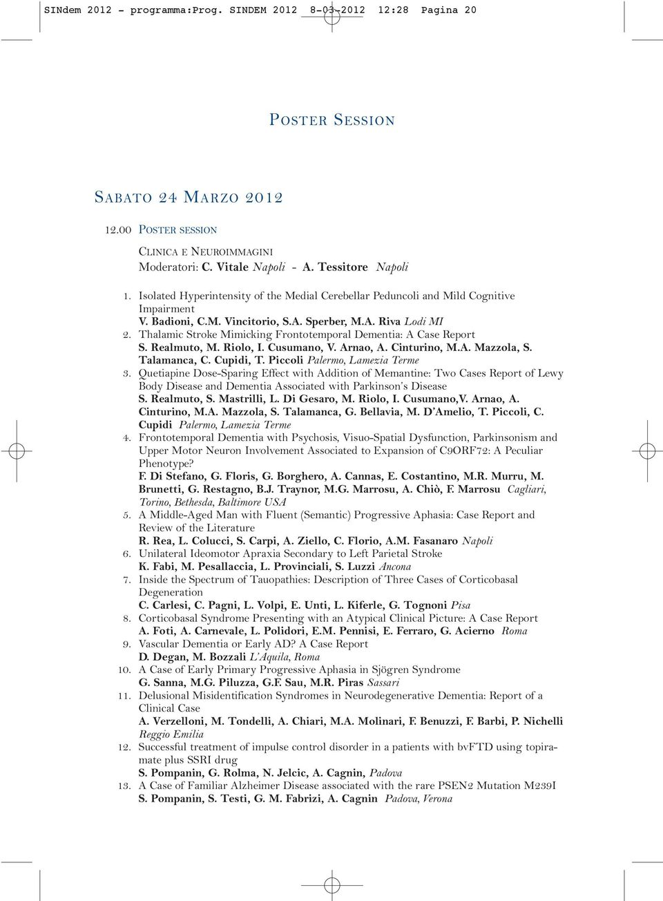 Thalamic Stroke Mimicking Frontotemporal Dementia: A Case Report S. Realmuto, M. Riolo, I. Cusumano, V. Arnao, A. Cinturino, M.A. Mazzola, S. Talamanca, C. Cupidi, T. Piccoli Palermo, Lamezia Terme 3.