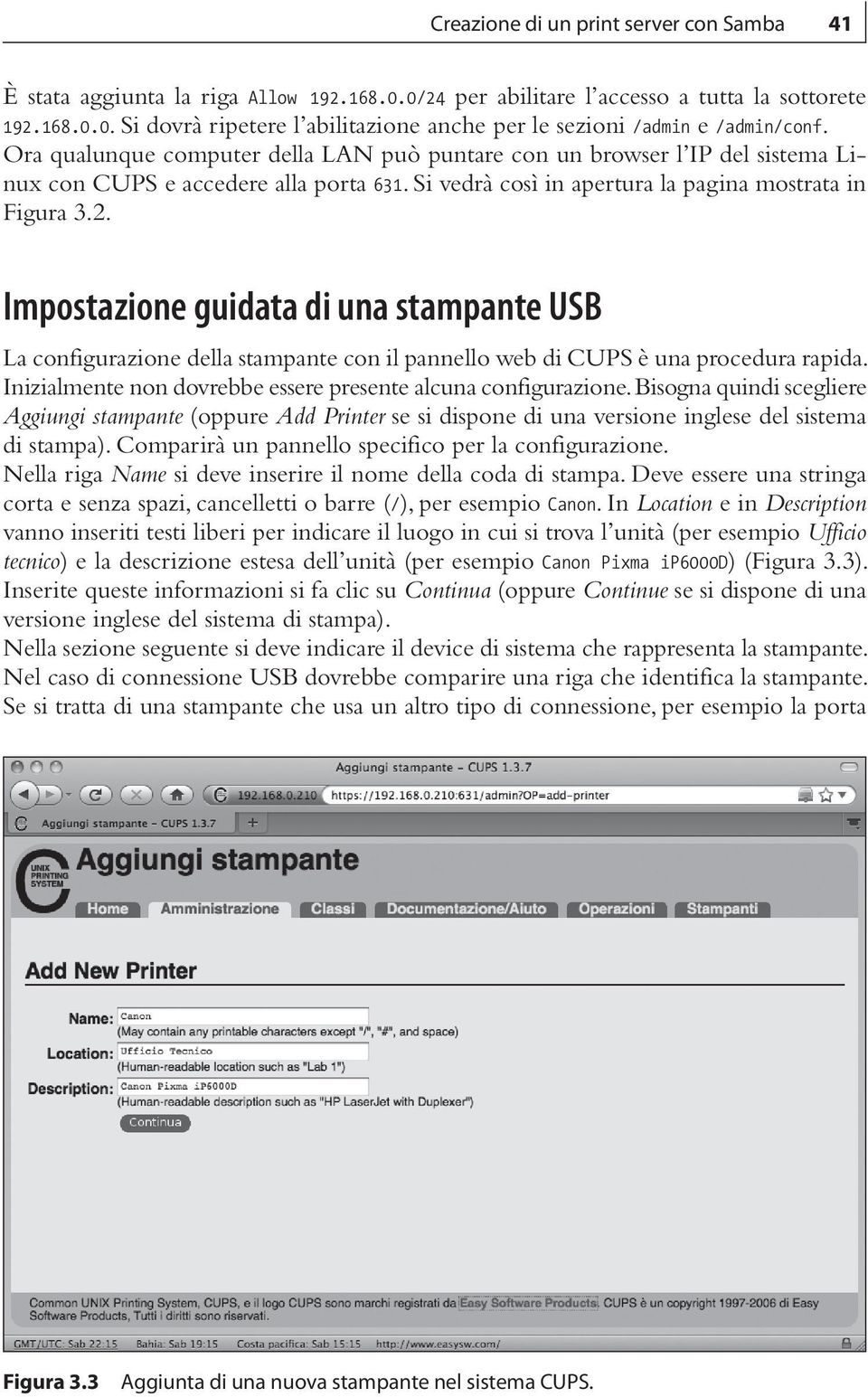 Impostazione guidata di una stampante USB La configurazione della stampante con il pannello web di CUPS è una procedura rapida. Inizialmente non dovrebbe essere presente alcuna configurazione.