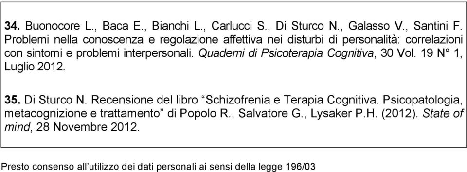 Quaderni di Psicoterapia Cognitiva, 30 Vol. 19 N 1, Luglio 2012. 35. Di Sturco N. Recensione del libro Schizofrenia e Terapia Cognitiva.