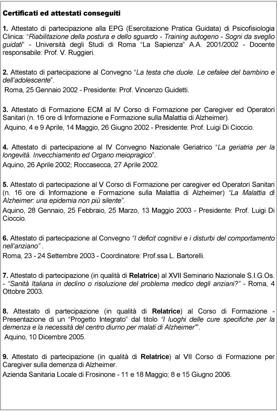 Università degli Studi di Roma La Sapienza A.A. 2001/2002 - Docente responsabile: Prof. V. Ruggieri. 2. Attestato di partecipazione al Convegno La testa che duole.