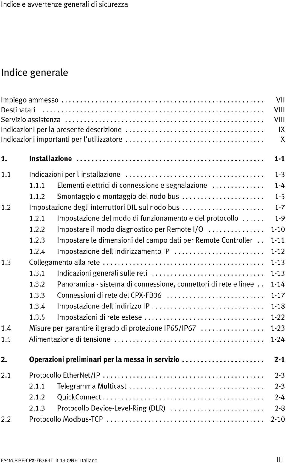 2 Impostazione degli interruttori DIL sul nodo bus... 1-7 1.2.1 Impostazione del modo di funzionamento e del protocollo... 1-9 1.2.2 Impostare il modo diagnostico per Remote I/O... 1-10 1.2.3 Impostare le dimensioni del campo dati per Remote Controller.