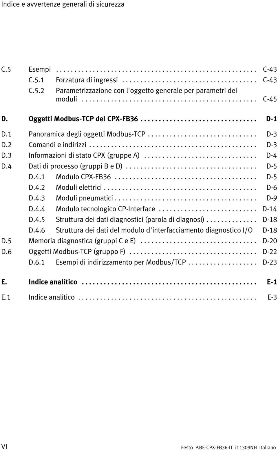 4 Dati di processo (gruppi B e D)... D-5 D.4.1 Modulo CPX-FB36... D-5 D.4.2 Moduli elettrici... D-6 D.4.3 Moduli pneumatici... D-9 D.4.4 Modulo tecnologico CP-Interface... D-14 D.4.5 Struttura dei dati diagnostici (parola di diagnosi).