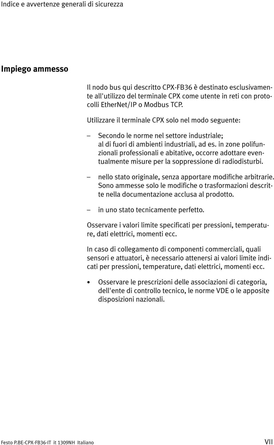 in zone polifunzionali professionali e abitative, occorre adottare eventualmente misure per la soppressione di radiodisturbi. nello stato originale, senza apportare modifiche arbitrarie.