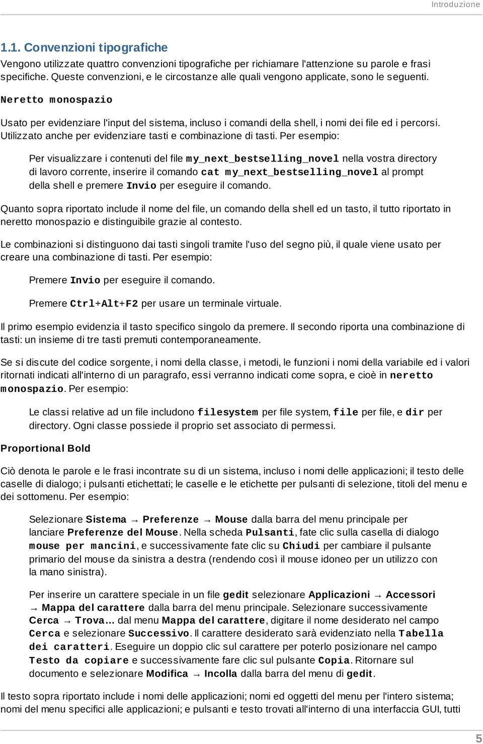 Neretto m onospazio Usato per evidenziare l'input del sistema, incluso i comandi della shell, i nomi dei file ed i percorsi. Utilizzato anche per evidenziare tasti e combinazione di tasti.