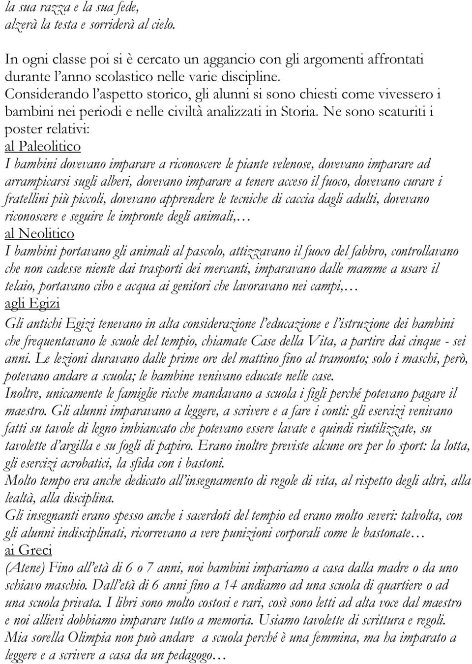 Ne sono scaturiti i poster relativi: al Paleolitico I bambini dovevano imparare a riconoscere le piante velenose, dovevano imparare ad arrampicarsi sugli alberi, dovevano imparare a tenere acceso il