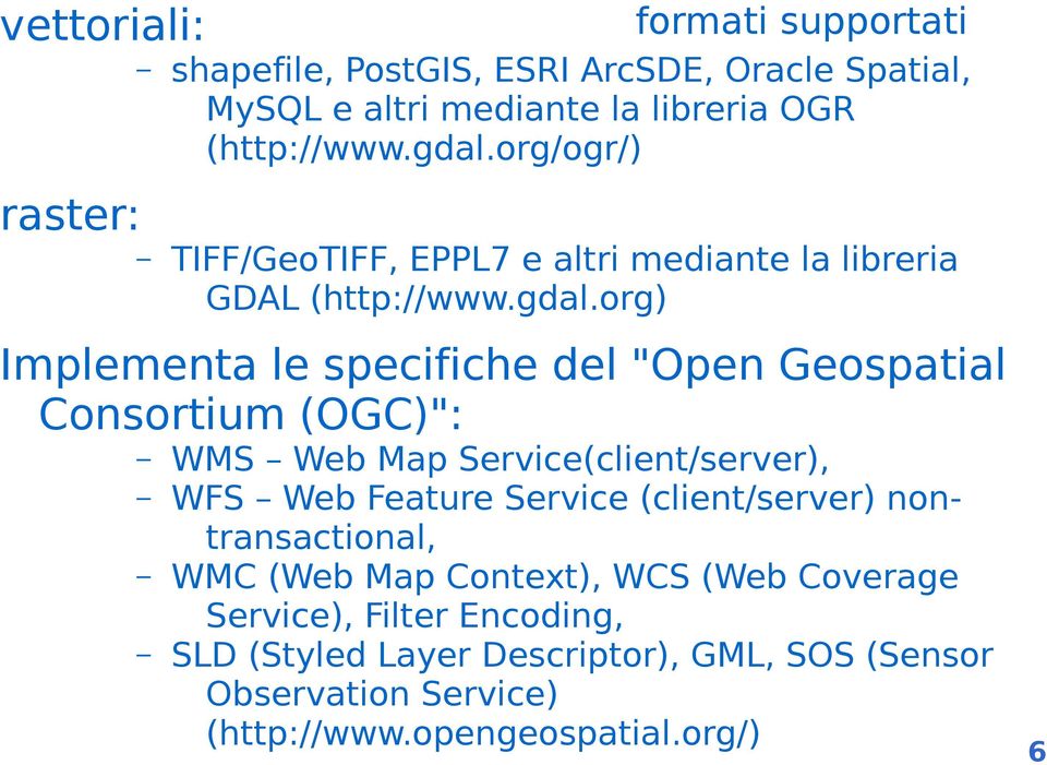 org) Implementa le specifiche del "Open Geospatial Consortium (OGC)": WMS Web Map Service(client/server), WFS Web Feature Service