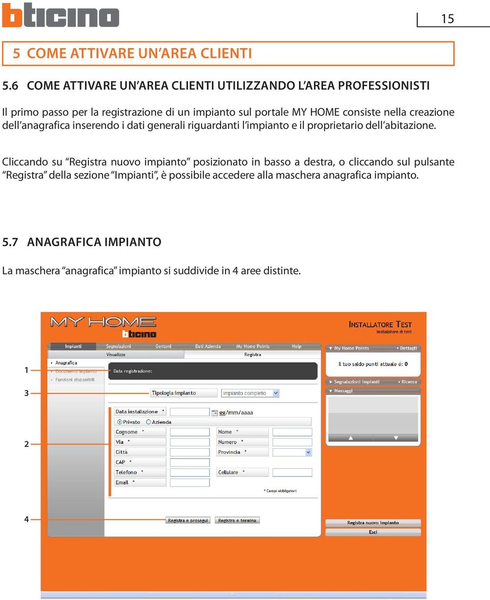 consiste nella creazione dell anagrafica inserendo i dati generali riguardanti l impianto e il proprietario dell abitazione.