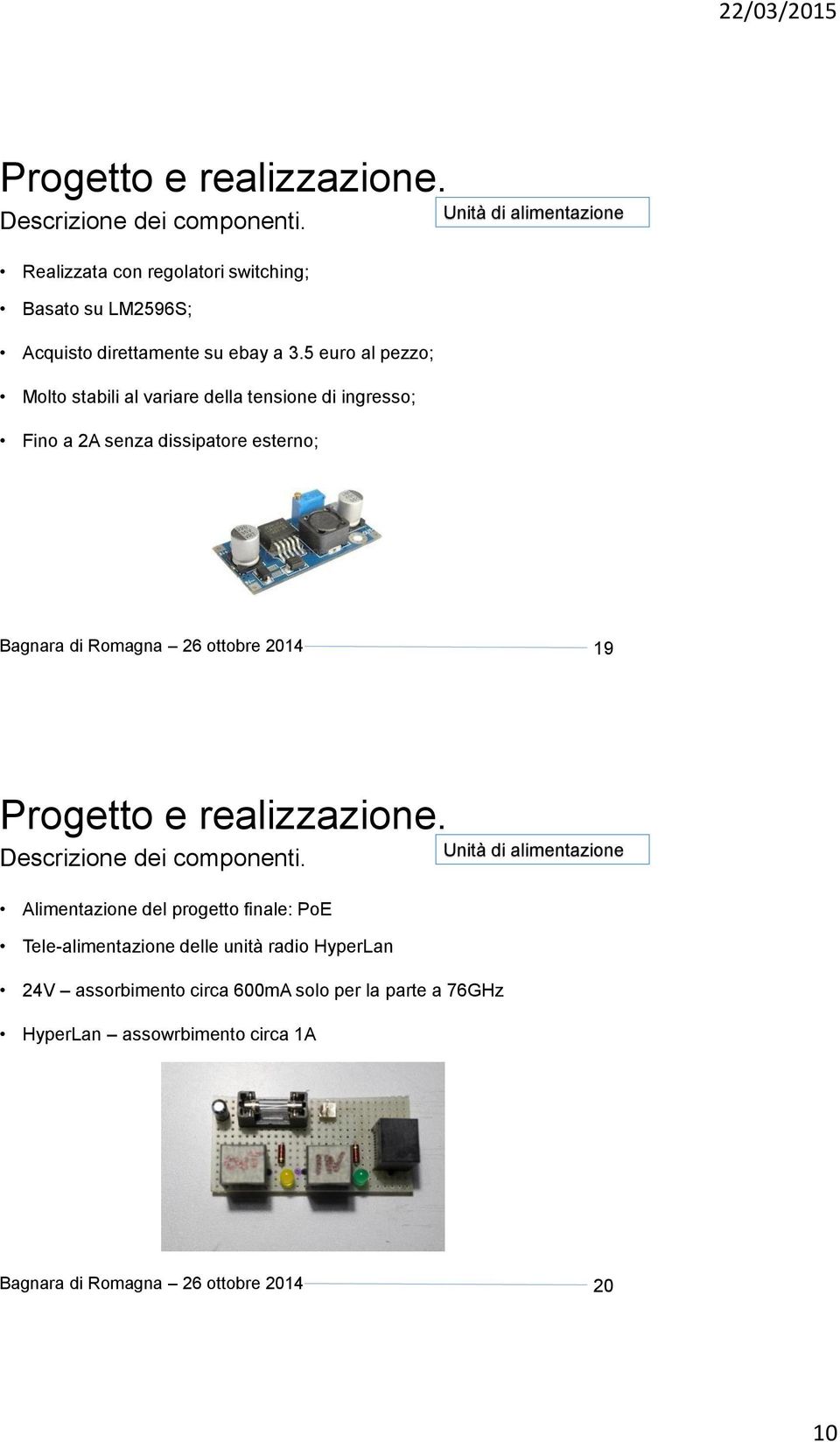 5 euro al pezzo; Molto stabili al variare della tensione di ingresso; Fino a 2A senza dissipatore esterno; 19 