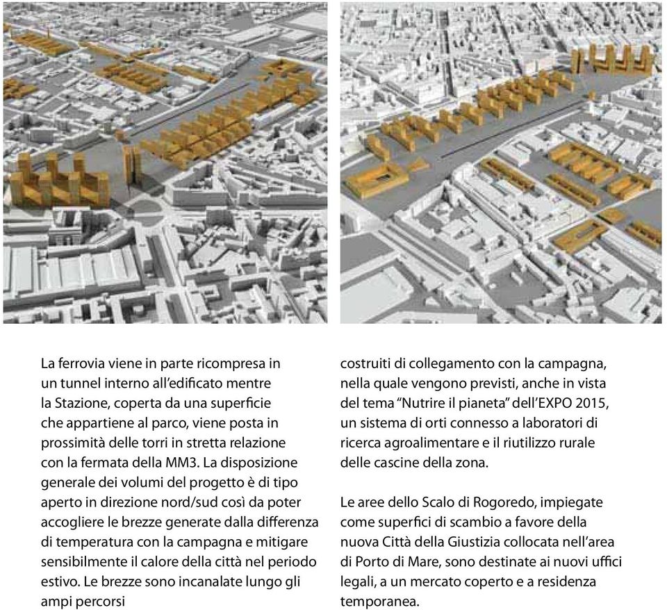 La disposizione generale dei volumi del progetto è di tipo aperto in direzione nord/sud così da poter accogliere le brezze generate dalla differenza di temperatura con la campagna e mitigare