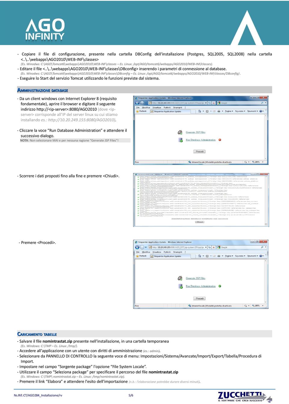 (Es. Winodws: C:\AGO\Tomcat6\webapps\AGO2010\WEB-INF\classes\DBcong Es. Linux: /opt/ago/tomcat6/webapps/ago2010/web-inf/classes/dbcong).