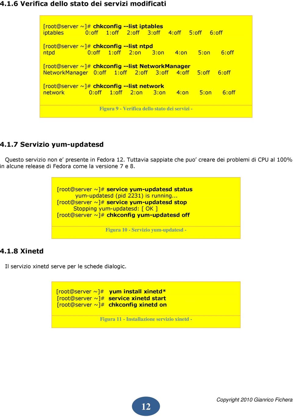 3:on 4:on 5:on 6:off Figura 9 - Verifica dello stato dei servizi - 4.1.7 Servizio yum-updatesd Questo servizio non e presente in Fedora 12.