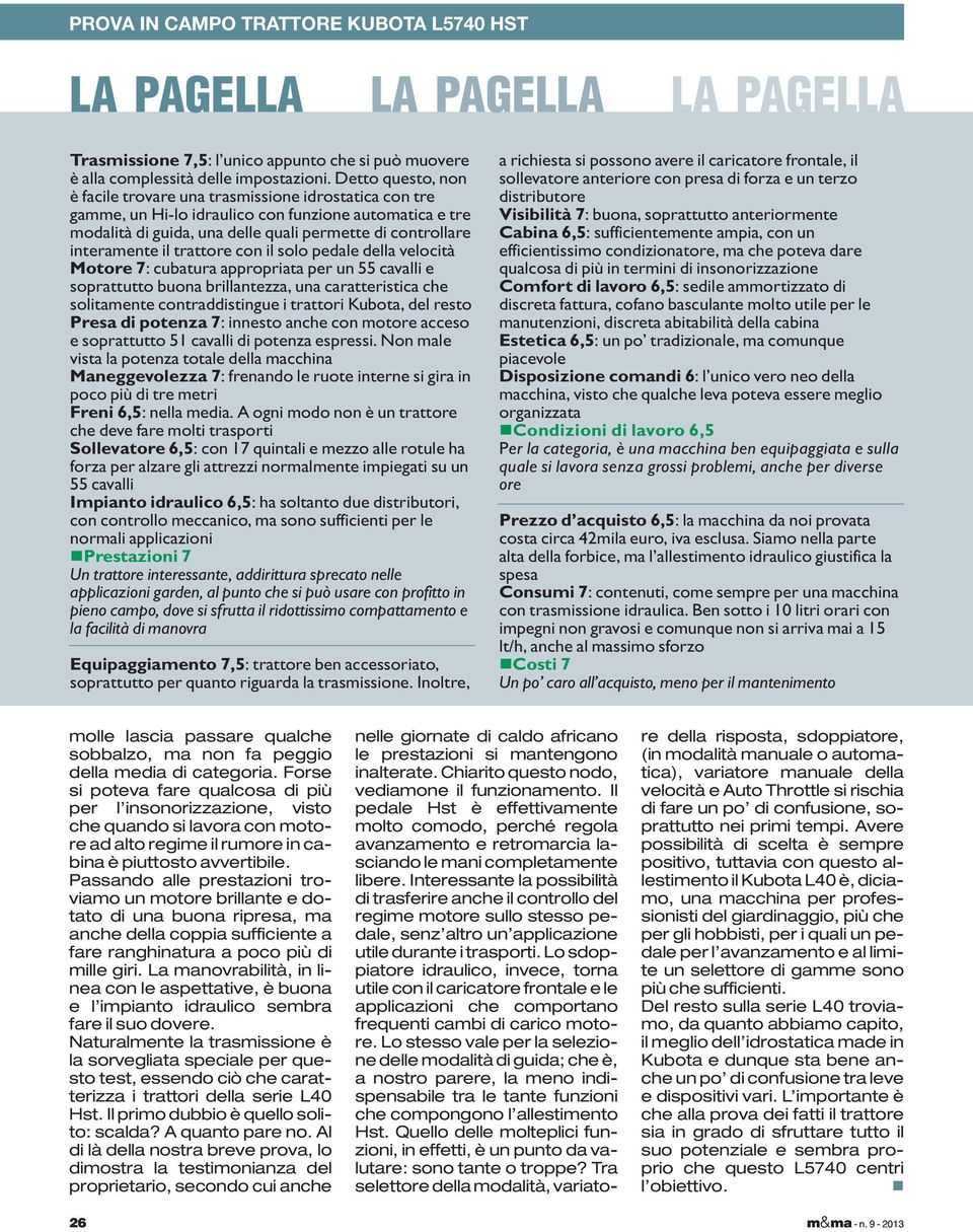 il trattore con il solo pedale della velocità Motore 7: cubatura appropriata per un 55 cavalli e soprattutto buona brillantezza, una caratteristica che solitamente contraddistingue i trattori Kubota,